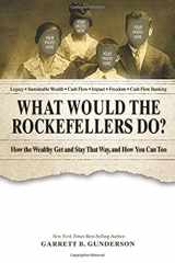 9781717167163-1717167160-What Would the Rockefellers Do?: How the Wealthy Get and Stay That Way, and How You Can Too