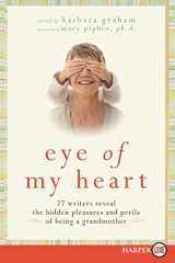 9780061720178-0061720178-Eye of My Heart: 27 Writers Reveal the Hidden Pleasures and Perils of Being a Grandmother