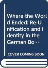 9780520214767-0520214765-Where the World Ended: Re-Unification and Identity in the German Borderland