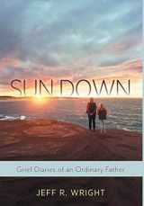 9781525546273-1525546279-Sun Down: Grief Diaries of an Ordinary Father