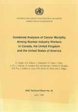 9789283214403-9283214404-Combined Analyses of Cancer Mortality Among Nuclear Workers in Canada, the United Kingdom and the United States (IARC Technical Reports)
