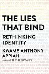 9781631493836-1631493833-The Lies That Bind: Rethinking Identity: Creed, Country, Color, Class, Culture