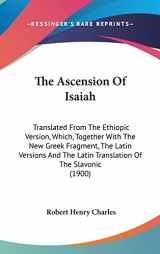 9781104555931-110455593X-The Ascension Of Isaiah: Translated From The Ethiopic Version, Which, Together With The New Greek Fragment, The Latin Versions And The Latin Translation Of The Slavonic (1900)
