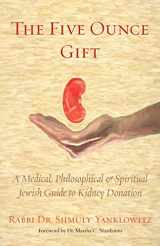 9781953829245-1953829244-The Five Ounce Gift: A Medical, Philosophical & Spiritual Jewish Guide to Kidney Donation