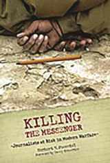 9780275987862-0275987868-Killing the Messenger: Journalists at Risk in Modern Warfare