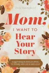 9781081439798-1081439793-Mom, I Want to Hear Your Story: A Mother’s Guided Journal To Share Her Life & Her Love (Hear Your Story Books)
