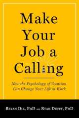9781599474465-1599474468-Make Your Job a Calling: How the Psychology of Vocation Can Change Your Life at Work