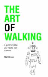 9780615427164-0615427162-The Art of Walking: A guide to finding your natural ease in motion