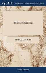 9781385835487-1385835486-Bibliotheca Rarissima: A Catalogue of Curious and Uncommon Books. Consisting of History, Divinity, law, ... Which Will Begin to be Sold Cheap, ... at ... Shop ... on Monday the 9th of May, 1720