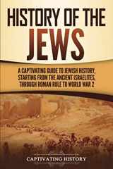 9781637161401-1637161409-History of the Jews: A Captivating Guide to Jewish History, Starting from the Ancient Israelites through Roman Rule to World War 2 (History of Judaism)