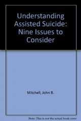 9780472099962-0472099965-Understanding Assisted Suicide: Nine Issues to Consider