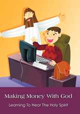9781456757434-1456757431-Making Money With God: Learning To Hear The Holy Spirit