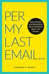 9781524864972-1524864978-Per My Last Email: Witty, Wicked, and Wonderfully Weird Workplace Words and Phrases
