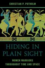 9781538162712-1538162717-Hiding in Plain Sight: Women Warriors throughout Time and Space