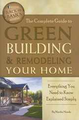 9781601383648-1601383649-The Complete Guide to Green Building & Remodeling Your Home Everything You Need to Know Explained Simply (Back-To-Basics)