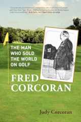 9780578049076-0578049074-Fred Corcoran: The Man Who Sold the World on Golf