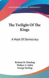 9780548418802-0548418802-The Twilight Of The Kings: A Mask Of Democracy