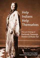 9781682830451-1682830454-Help Indians Help Themselves: The Later Writings of Gertrude Simmons Bonnin (Zitkala-Sa) (Plains Histories)
