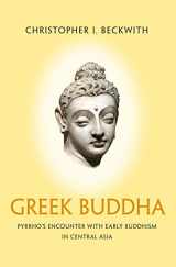 9780691166445-0691166447-Greek Buddha: Pyrrho's Encounter with Early Buddhism in Central Asia
