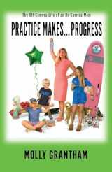 9781088164211-1088164218-Practices Makes... Progress: The Off-Camera Life of an On-Camera Mom