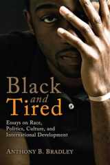 9781608995967-1608995968-Black and Tired: Essays on Race, Politics, Culture, and International Development