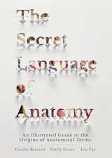 9781623172459-1623172454-The Secret Language of Anatomy: An Illustrated Guide to the Origins of Anatomical Terms