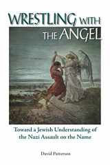 9781557788450-1557788456-Wrestling with the Angel: Toward a Jewish Understanding of the Nazi Assault on the Name