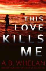 9780983472971-0983472971-This Love Kills Me (Binge-worthy domestic psychological thrillers)