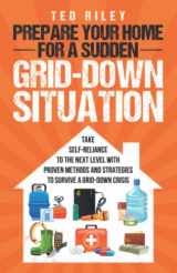 9780645277463-0645277460-Prepare Your Home for a Sudden Grid-Down Situation: Take Self-Reliance to the Next Level with Proven Methods and Strategies to Survive a Grid-Down ... the Modern Family to Prepare for Any Crisis)