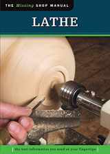 9781565237735-1565237730-Lathe (Missing Shop Manual): The Tool Information You Need at Your Fingertips (Fox Chapel Publishing) A Woodworker's Basic Introduction to Setup, Parts, Tools, & More, with Charts and Illustrations
