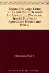 9780813381923-0813381924-Beyond The Large Farm: Ethics And Research Goals For Agriculture (Westview Special Studies in Agriculture Science and Policy)
