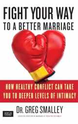 9781451669190-1451669194-Fight Your Way to a Better Marriage: How Healthy Conflict Can Take You to Deeper Levels of Intimacy