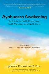 9781039115279-1039115276-Ayahuasca Awakening A Guide to Self-Discovery, Self-Mastery and Self-Care: Volume Two Self-Care and the Circle of Wholeness