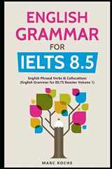 9781795769600-1795769602-English Grammar for IELTS 8.5: English Phrasal Verbs & Collocations (English Grammar for IELTS Booster Volume 1)