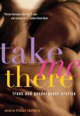 9781573447201-157344720X-Take Me There: Trans and Genderqueer Erotica