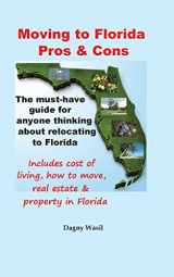 9780990327622-0990327620-Moving to Florida - Pros & Cons: Relocating to Florida, Cost of Living in Florida, How to Move to Florida, Florida Real Estate & Property in Florida