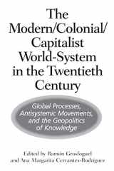 9780275971977-027597197X-The Modern/Colonial/Capitalist World-System in the Twentieth Century: Global Processes, Antisystemic Movements, and the Geopolitics of Knowledge