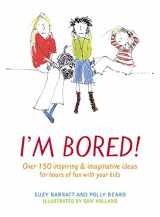 9781582343501-1582343500-I'm Bored: Over 100 Inspiring & Imaginative Ideas for Hours of Fun With Your Kids