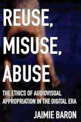 9780813599267-0813599261-Reuse, Misuse, Abuse: The Ethics of Audiovisual Appropriation in the Digital Era