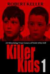 9781987546835-1987546830-Killer Kids Volume 1: 22 Shocking True Crime Cases of Kids Who Kill