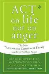 9781572244405-1572244402-ACT on Life Not on Anger: The New Acceptance and Commitment Therapy Guide to Problem Anger