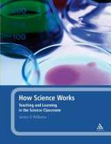 9781441136428-1441136428-How Science Works: Teaching and Learning in the Science Classroom