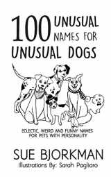 9781974663804-1974663809-100 Unusual Names For Unusual Dogs: Eclectic, weird and funny names for pets with personality