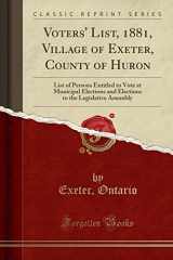 9781528213301-1528213300-Voters' List, 1881, Village of Exeter, County of Huron: List of Persons Entitled to Vote at Municipal Elections and Elections to the Legislative Assembly (Classic Reprint)