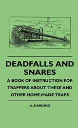 9781445513683-1445513684-Deadfalls And Snares - A Book Of Instruction For Trappers About These And Other Home-Made Traps