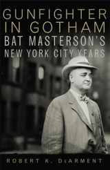 9780806144146-0806144149-Gunfighter in Gotham: Bat Masterson's New York City Years
