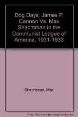 9780963382870-096338287X-Dog Days: James P. Cannon Vs. Max Shachtman in the Communist League of America, 1931-1933