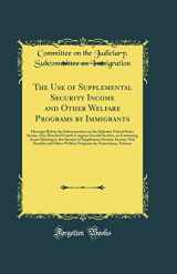 9780656383030-0656383038-The Use of Supplemental Security Income and Other Welfare Programs by Immigrants: Hearings Before the Subcommittee on the Judiciary United States Senate, One Hundred Fourth Congress Second Session, on