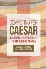 9781506461519-1506461514-Competing for Caesar: Religion and Politics in Postcolonial Zambia