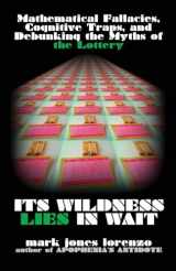 9781523821259-1523821256-Its Wildness Lies in Wait: Mathematical Fallacies, Cognitive Traps, and Debunking the Myths of the Lottery